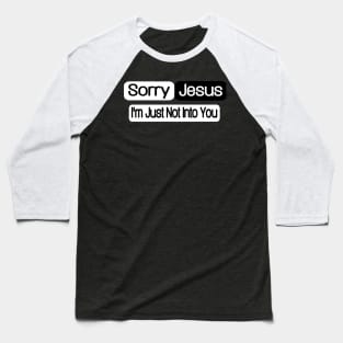 Sorry Jesus - I'm Just Not Into You - Front Baseball T-Shirt